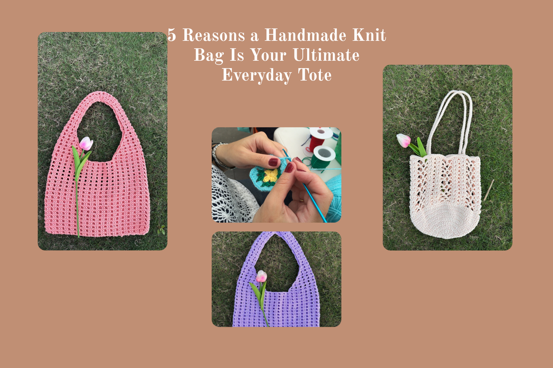 5 Reasons a Handmade Knit Bag Is Your Ultimate Everyday Tote